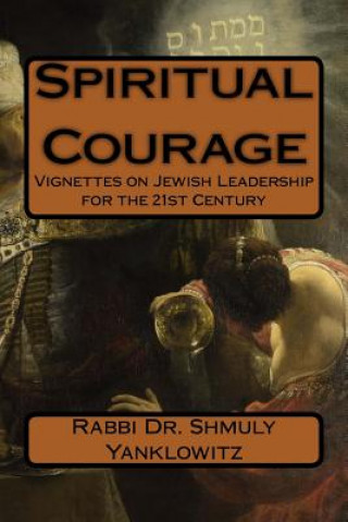 Kniha Spiritual Courage: Vignettes on Jewish Leadership for the 21st Century Rabbi Dr Shmuly M Yanklowitz