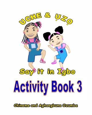 Kniha Uche and Uzo Say It in Igbo Activity Book 3 Aghaegbuna Ozumba Phd