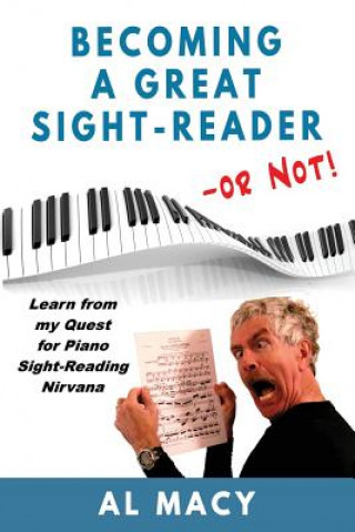 Knjiga Becoming a Great Sight-Reader -- or Not!: Learn from my Quest for Piano Sight-Reading Nirvana Al Macy
