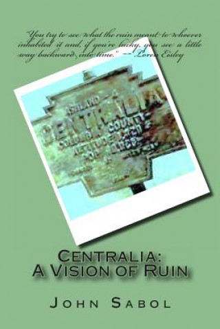 Kniha Centralia: : A Vision of Ruin John G Sabol Jr