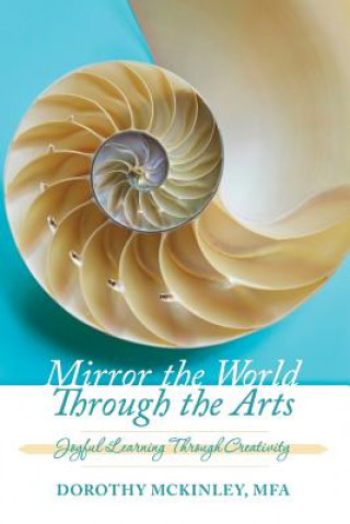 Book Mirror the World Through the Arts: Joyful Learning Through Creativity Dorothy P McKinley Mfa