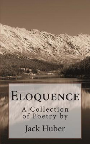 Kniha Eloquence: A Collection of Poetry by Jack Huber Jack Huber