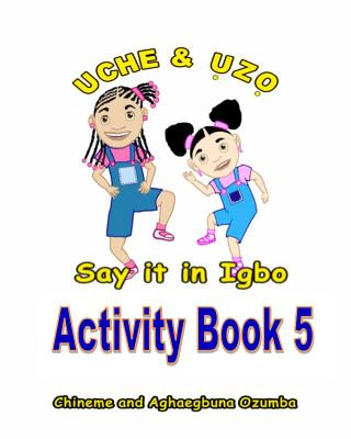 Könyv Uche and Uzo Say It in Igbo Activity Book 5 Aghaegbuna Ozumba Phd