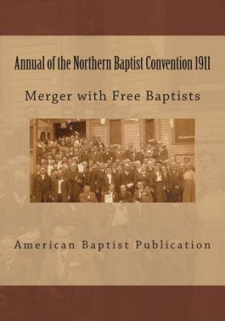 Kniha Annual of the Northern Baptist Convention 1911: Merger of Free Baptists American Baptist Publication