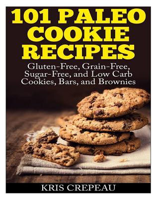 Książka 101 Paleo Cookie Recipes: Gluten-Free, Grain-Free, Sugar-Free, and Low Carb Cookies, Bars, and Brownies Kris Crepeau