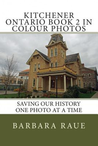 Libro Kitchener Ontario Book 2 in Colour Photos: Saving Our History One Photo at a Time Mrs Barbara Raue