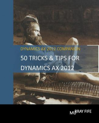 Книга 50 Tips & Tricks for Dynamics AX 2012 Murray Fife