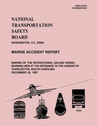 Kniha Marine Accident Report: Sinking of the Recreation Sailing Vessel Morning Dew at the Enterance to the Harbor of Charleston, South Carolina Dece National Transportation Safety Board