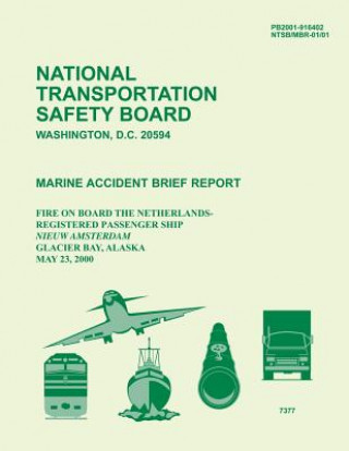 Kniha Marine Accident Brief Report: Fire on Board the Netherlands Registered Passenger Ship Nieuw Amsterdam Glacier Bay, Alaska May 23, 2000 National Transportation Safety Board