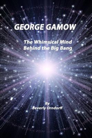 Kniha George Gamow: The Whimsical Mind Behind the Big Bang Beverly Orndorff