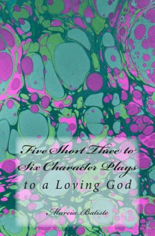 Könyv Five Short Three to Six Character Plays: to a Loving God Marcia Batiste Smith Wilson