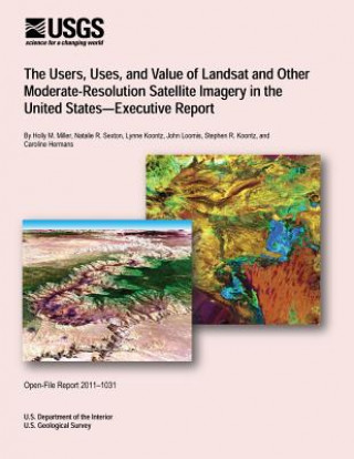 Livre The Users, Uses, and Value of Landsat and Other Moderate-Resolution Satellite Imagery in the United States-Executive Report U S Department of the Interior