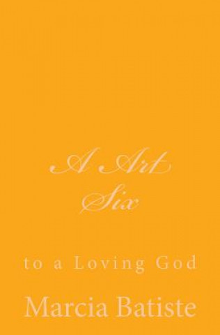 Книга A Art Six: to a Loving God Marcia Batiste Smith Wilson