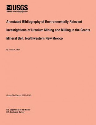 Könyv Annotated Bibliography of Environmentally Relevant Investigations of Uranium Mining and Milling in the Grants Mineral Belt, Northwestern New Mexico U S Department of the Interior