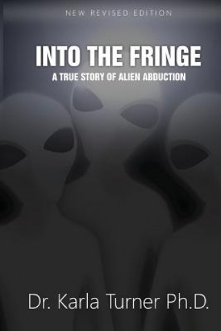 Könyv Into The Fringe: A True Story of Alien Abduction Dr Karla Turner Phd