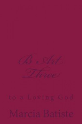 Kniha B Art Three: to a Loving God Marcia Batiste