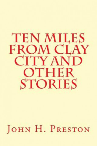 Book Ten Miles From Clay City and Other Stories John H Preston