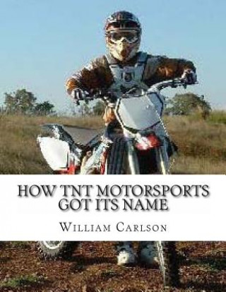 Carte How TNT Motorsports Got Its Name: a story of a boy who fights for freedom William Warren Carlson