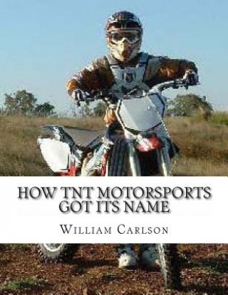 Książka How TNT Motorsports Got Its Name: a story of a boy who fights for freedom William Warren Carlson