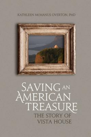 Knjiga Saving An American Treasure: The Story of Vista House Kathleen McManus Overton Phd