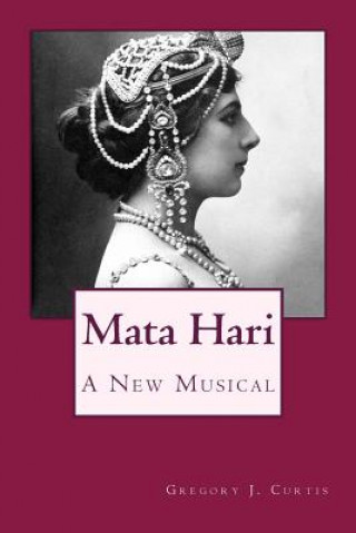 Kniha Mata Hari: A New Musical Gregory J Curtis