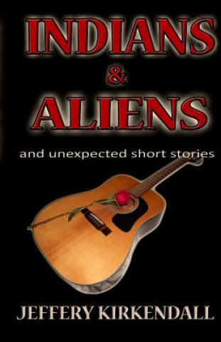 Carte Indians & Aliens: and unexpected short stories Jeffery KirKendall