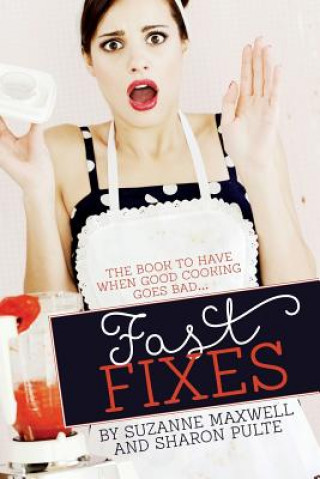 Kniha Fast Fixes: The Book To Have When Good Cooking Goes Bad... Suzanne Maxwell