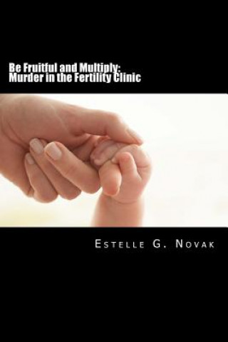 Βιβλίο Be Fruitful and Multiply: Murder in the Fertility Clinic: A Detective Ginsburg Mystery Estelle G Novak