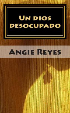 Knjiga Un dios desocupado: Segunda edición, revisada y corregida Angie Reyes Melo