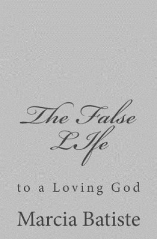 Buch The False LIfe: to a Loving God Marcia Batiste Smith Wilson