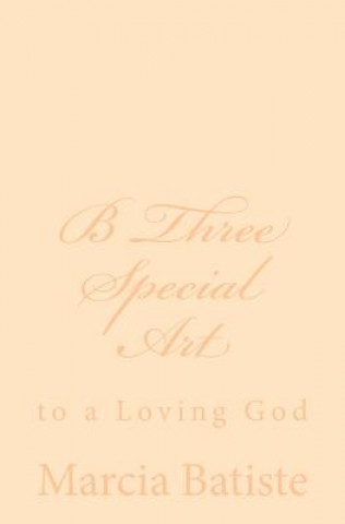 Knjiga B Three Special Art: to a Loving God Marcia Batiste Smith Wilson