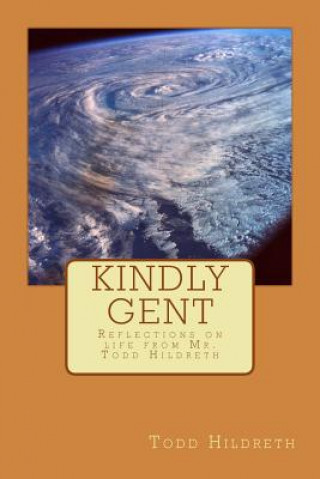 Buch Kindly Gent: Reflections on life from Mr. Todd Hildreth MR Todd Hildreth