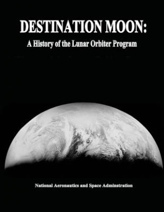 Книга Destination Moon: A History of the Lunar Orbiter Program National Aeronautics and Administration