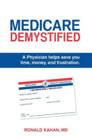 Carte Medicare Demystified: A Physician Helps Save You Time, Money, and Frustration. 2017 Edition. Ronald Kahan MD