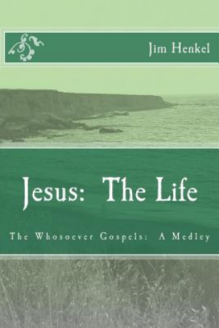 Carte Jesus: The Life: The Whosoever Gospels: A Medley Jim Henkel