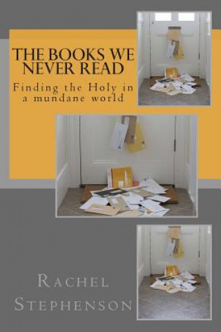 Kniha The Books We Never Read: Finding the Holy in a mundane world Rachel Stephenson