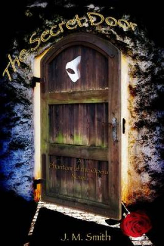 Kniha The Secret Door: A Phantom of the Opera Novel J M Smith