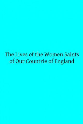 Livre The Lives of the Women Saints of Our Countrie of England: Also Some Lives of Other Holy Women Written by Some of the Ancient Fathers C Horstmann