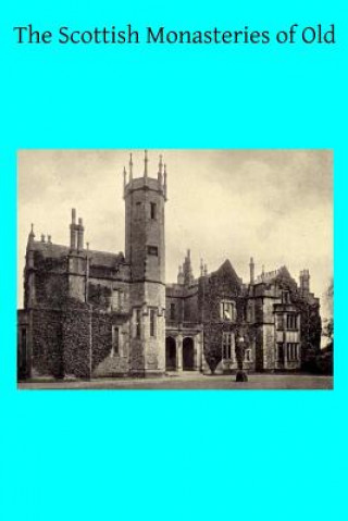 Книга The Scottish Monasteries of Old: A Brief Account of the Houses Which Existed in Scotland, Before the Protestant Reformation, for Monks Following the R Michael Barrett Osb