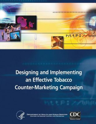 Knjiga Designing and Implementing an Effective Tobacco Counter-Marketing Campaign Department of Health and Human Services