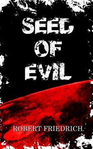 Kniha Seed of Evil: An Ancient Evil Rises Robert Friedrich