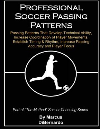 Kniha Professional Soccer Passing Patterns: Passing Patterns That Develop Technical Ability, Increase Coordination of Player Movements, Establish Timing & R Marcus a Dibernardo