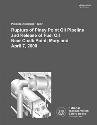 Kniha Pipeline Accident Report: Rupture of Piney Point Oil Pipeline and Release of Fuel Oil Near Chalk Point, Maryland April 7, 2000 National Transportation Safety Board