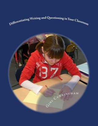 Kniha Differentiating Writing and Questioning in Your Classroom: Quick, Easy-to-Implement Techniques for Maximized Achievement Gini Cunningham