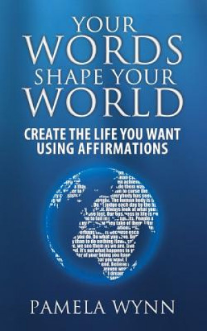 Kniha Your Words Shape Your World: Create the Life You Want Using Affirmations Pamela Wynn