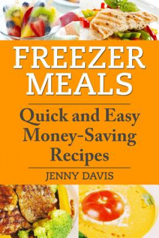 Kniha Freezer Meals: Quick and Easy Money-Saving Recipes Jenny Davis