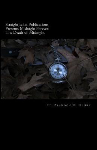 Książka StraightJacket Publications Presents Midnight Forever: The Death of Midnight: A Collection of Dark Love Poetry MR Brandon D Henry