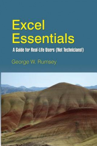 Kniha Excel Essentials: A Guide for Real-Life Users (Not Technicians!) George W Rumsey