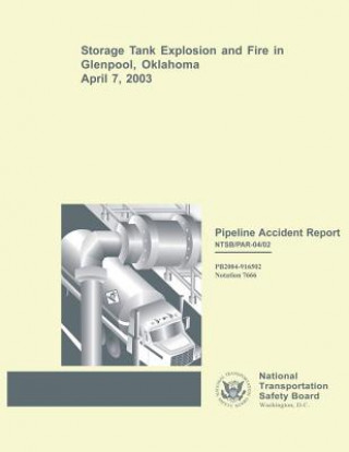 Kniha Pipeline Accident Report: Storage Tank Explosion and Fire in Glenpool, Oklahoma April 7, 2003 National Transportation Safety Board