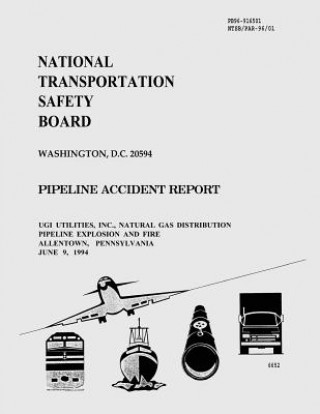 Kniha Pipeline Accident Report: UGI Utilities, INC. Natural Gas Distribution Pipeline Explosion and Fire Allentown, Pennsylvania June 9, 1994 National Transportation Safety Board
